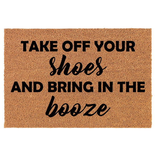 Take Off Your Shoes And Bring In The Booze Funny Coir Doormat Welcome Front Door Mat New Home Closing Housewarming Gift