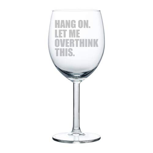 Wine Glass Goblet Funny Hang On Let Me Overthink This (10 oz)