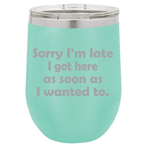 12 oz Double Wall Vacuum Insulated Stainless Steel Stemless Wine Tumbler Glass Coffee Travel Mug With Lid Sorry I'm Late I Got Here As Soon As I Wanted To Sarcasm Funny (Teal)