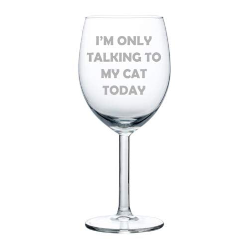 Wine Glass Goblet I'm Only Talking To My Cat Today Funny (10 oz)