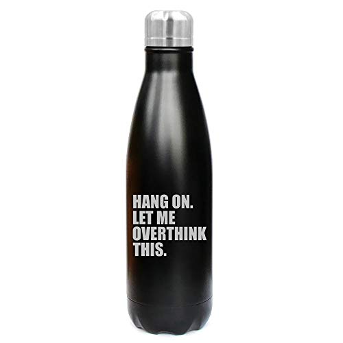 17 oz. Double Wall Vacuum Insulated Stainless Steel Water Bottle Travel Mug Cup Hang On Let Me Overthink This Funny (Black)