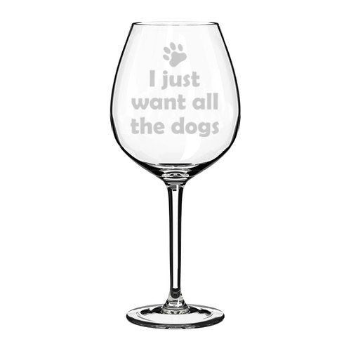 Wine Glass Goblet Funny I Just Want All The Dogs (20 oz Jumbo)