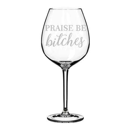 Wine Glass Goblet Funny Praise Be Btches (20 oz Jumbo)