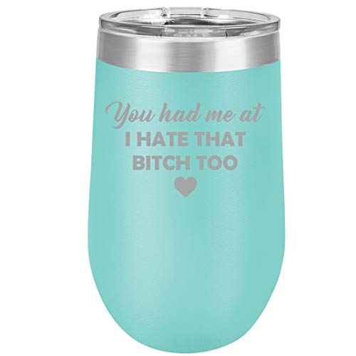 16 oz Double Wall Vacuum Insulated Stainless Steel Stemless Wine Tumbler Glass Coffee Travel Mug With Lid You Had Me At I Hate That Btch Too Funny Friend (Teal)