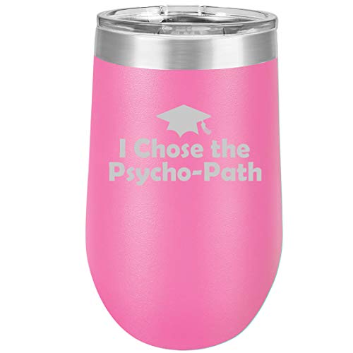 16 oz Double Wall Vacuum Insulated Stainless Steel Stemless Wine Tumbler Glass Coffee Travel Mug With Lid I Chose The Psycho-Path Psychology Graduation Grad (Hot Pink)