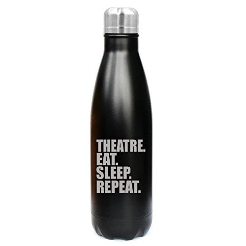 17 oz. Double Wall Vacuum Insulated Stainless Steel Water Bottle Travel Mug Cup Theatre Eat Sleep Repeat (Black)