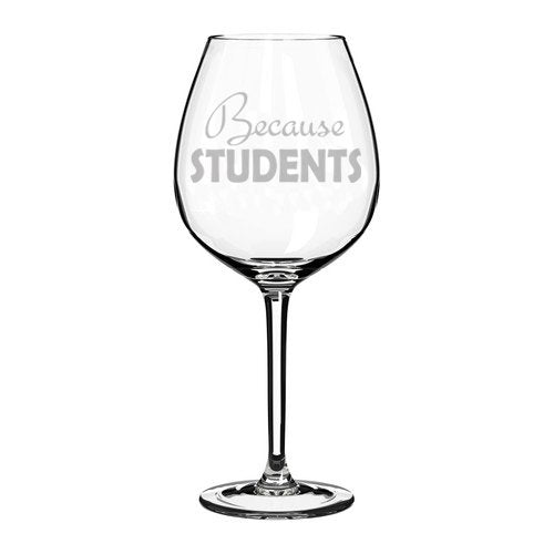 Wine Glass Goblet Because Students Teacher (20 oz Jumbo)