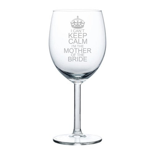 Wine Glass Goblet Wedding I Can't Keep Calm I'm The Mother of the Bride (10 oz)