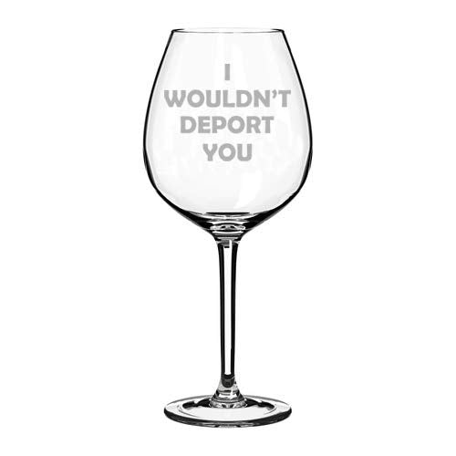 Wine Glass Goblet I Wouldn't Deport You Funny Friend Girlfriend Boyfriend (20 oz Jumbo)