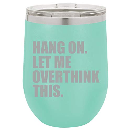 12 oz Double Wall Vacuum Insulated Stainless Steel Stemless Wine Tumbler Glass Coffee Travel Mug With Lid Hang On Let Me Overthink This Funny (Teal)