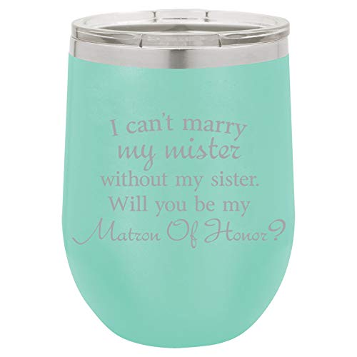 12 oz Double Wall Vacuum Insulated Stainless Steel Stemless Wine Tumbler Glass Coffee Travel Mug With Lid I Can't Marry My Mister Without My Sister Will You Be My Matron Of Honor Proposal (Teal)