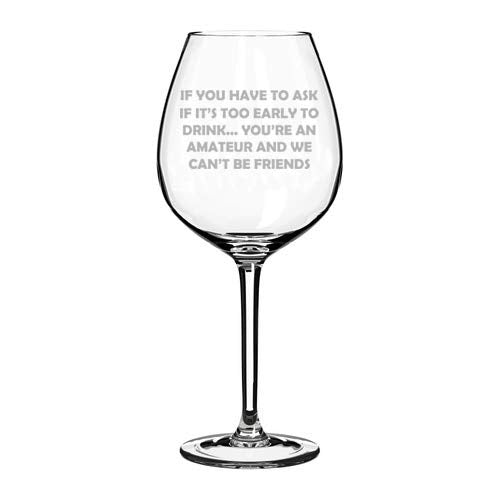 Wine Glass Goblet If You Have To Ask If It's Too Early To Drink Funny Friend (20 oz Jumbo)