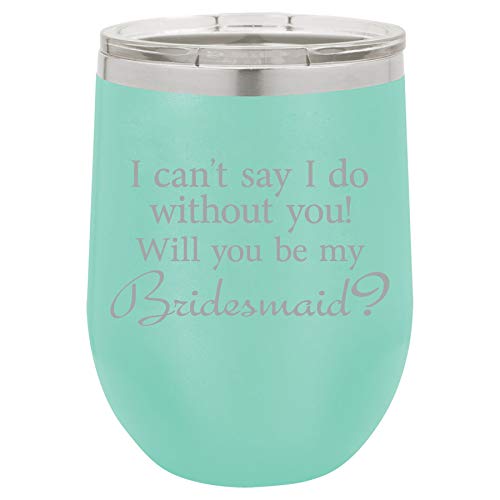 12 oz Double Wall Vacuum Insulated Stainless Steel Stemless Wine Tumbler Glass Coffee Travel Mug With Lid I Can't Say I Do Without You Will You Be My Bridemaid Proposal (Teal)