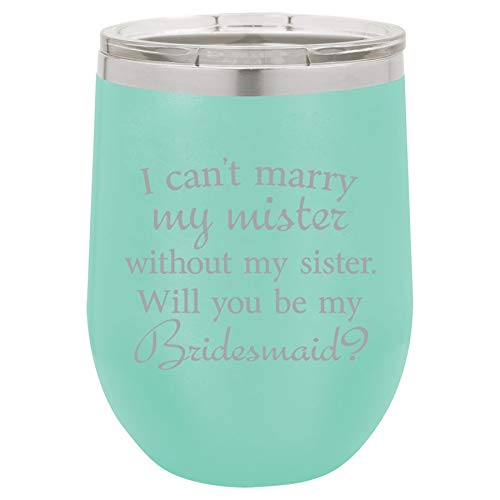 12 oz Double Wall Vacuum Insulated Stainless Steel Stemless Wine Tumbler Glass Coffee Travel Mug With Lid I Can't Marry My Mister Without My Sister Will You Be Bridesmaid Proposal (Teal)