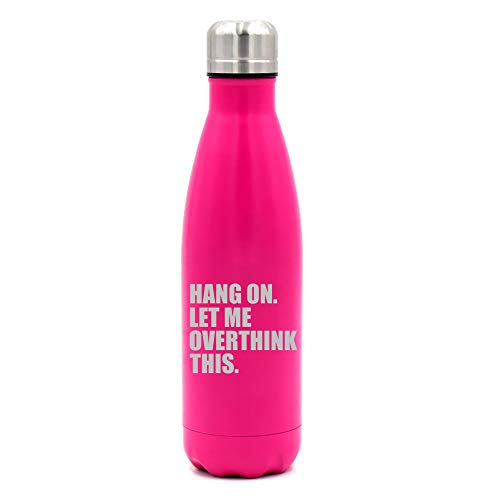 17 oz. Double Wall Vacuum Insulated Stainless Steel Water Bottle Travel Mug Cup Hang On Let Me Overthink This Funny (Pink)