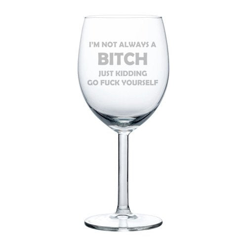 Wine Glass Goblet Funny I'm Not Always A Btch Just Kidding (10 oz)
