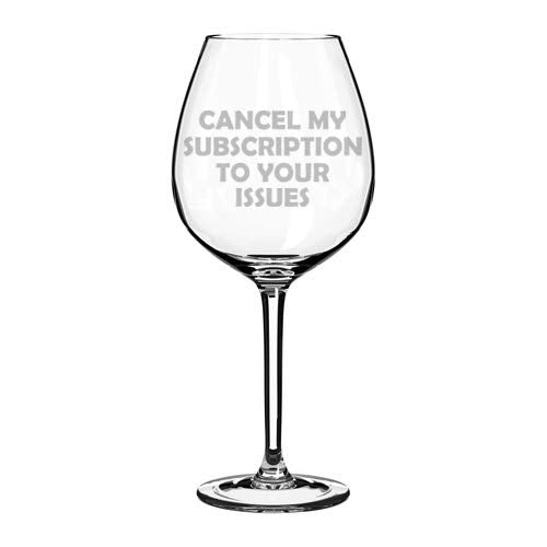 Wine Glass Goblet Funny Cancel My Subscription To Your Issues (20 oz Jumbo)