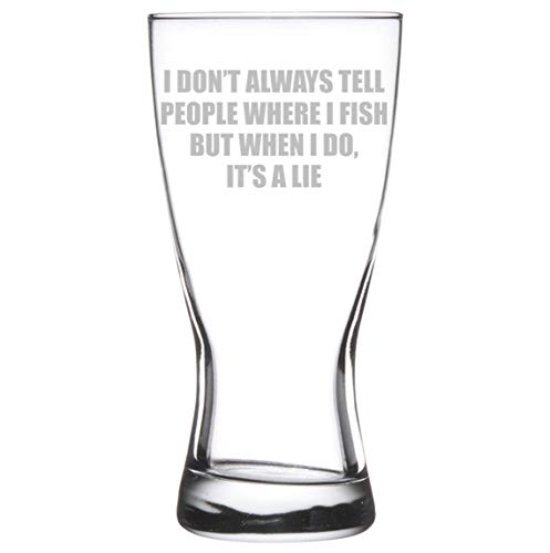 15 oz Beer Pilsner Glass Funny Fishing I Don't Always Tell People Where I Fish But When I Do It's A Lie