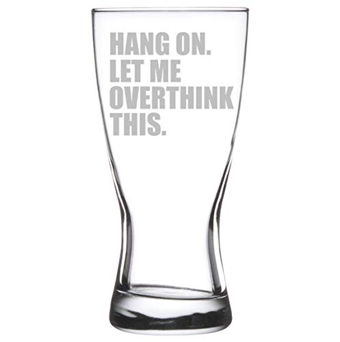 15 oz Beer Pilsner Glass Funny Hang On Let Me Overthink This