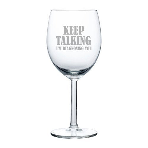 10 oz Wine Glass Funny Keep Talking I'm Diagnosing You,MIP