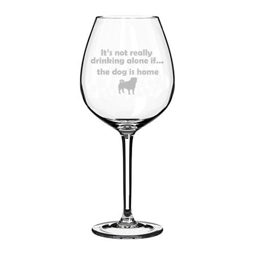 Wine Glass Goblet Funny It's not really drinking alone if the dog is home Pug (20 oz Jumbo),MIP