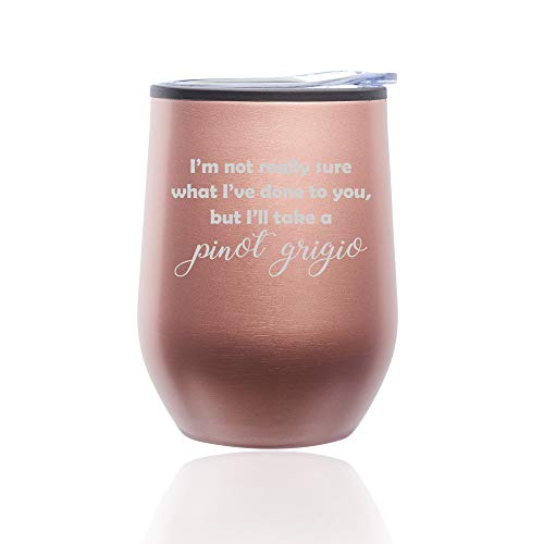 Stemless Wine Tumbler Coffee Travel Mug Glass With Lid I'm Not Really Sure What I've Done To You, But I'll Take A Pinot Grigio (Rose Gold)