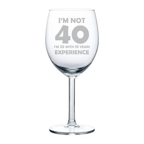 Wine Glass Goblet Funny 40th Birthday I'm Not 40 I'm 25 With 15 Years Experience (10 oz)