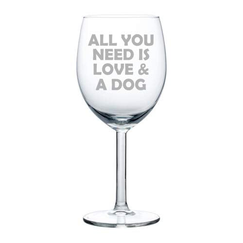 Wine Glass Goblet All You Need Is Love & A Dog (10 oz)