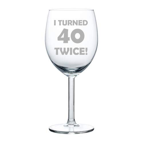 Wine Glass Goblet I Turned 40 Twice 80th Birthday Funny (10 oz)