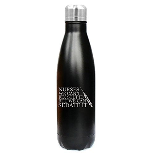 17 oz. Double Wall Vacuum Insulated Stainless Steel Water Bottle Travel Mug Cup Nurses Can't Fix Stupid Sedate It (Black)