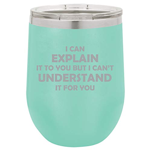 12 oz Double Wall Vacuum Insulated Stainless Steel Stemless Wine Tumbler Glass Coffee Travel Mug With Lid I Can Explain It To You But I Can't Understand It For You Funny Sarcasm Engineer (Teal)