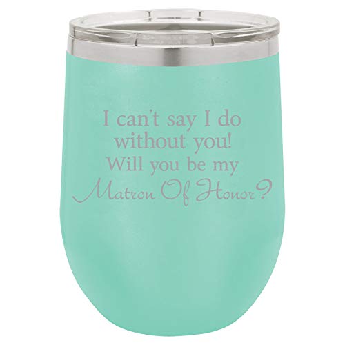 12 oz Double Wall Vacuum Insulated Stainless Steel Stemless Wine Tumbler Glass Coffee Travel Mug With Lid I Can't Say I Do Without You Will You Be My Matron Of Honor Proposal (Teal)