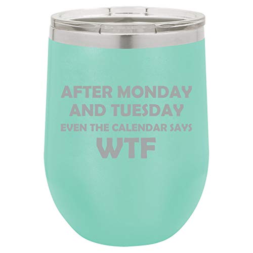 12 oz Double Wall Vacuum Insulated Stainless Steel Stemless Wine Tumbler Glass Coffee Travel Mug With Lid After Monday And Tuesday Even The Calendar Says WTF Funny (Teal)