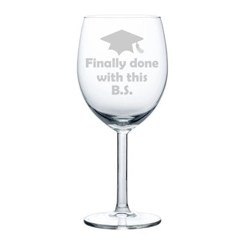 Wine Glass Goblet Funny Graduation Finally Done With This BS (10 oz)