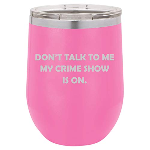 12 oz Double Wall Vacuum Insulated Stainless Steel Stemless Wine Tumbler Glass Coffee Travel Mug With Lid Don't Talk To Me My Crime Show Is On Funny (Hot Pink)