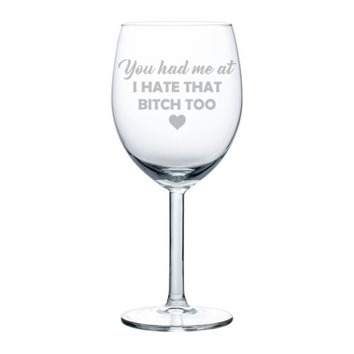 Wine Glass Goblet Funny Friend You Had Me At I Hate That Btch Too (10 oz)