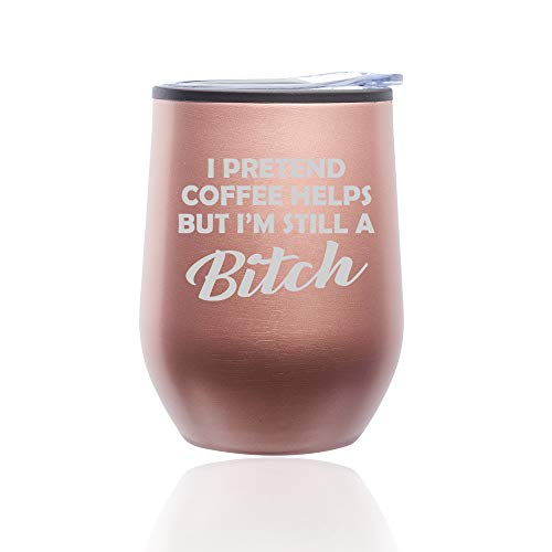 Stemless Wine Tumbler Coffee Travel Mug Glass With Lid I Pretend Coffee Helps But I'm Still A Btch Funny (Rose Gold)