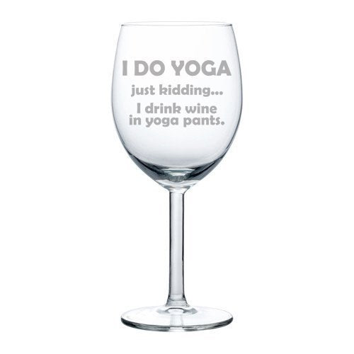 10 oz Wine Glass Funny I do yoga just kidding I drink wine in yoga pants,MIP