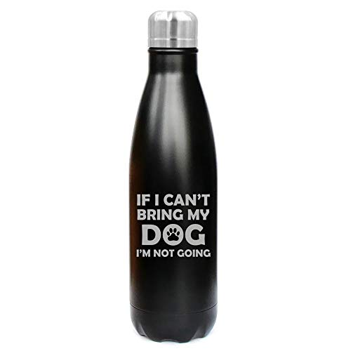 17 oz. Double Wall Vacuum Insulated Stainless Steel Water Bottle Travel Mug Cup If I Can't Bring My Dog I'm Not Going Funny (Black)