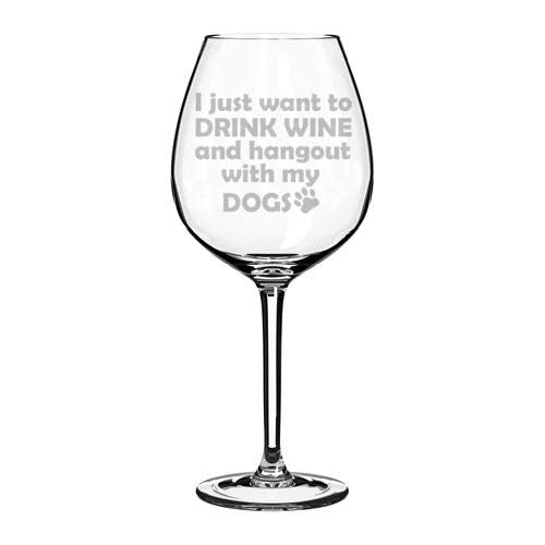 Wine Glass Goblet Funny I Just Want To Drink Wine And Hang Out With My DOGS (20 oz Jumbo)