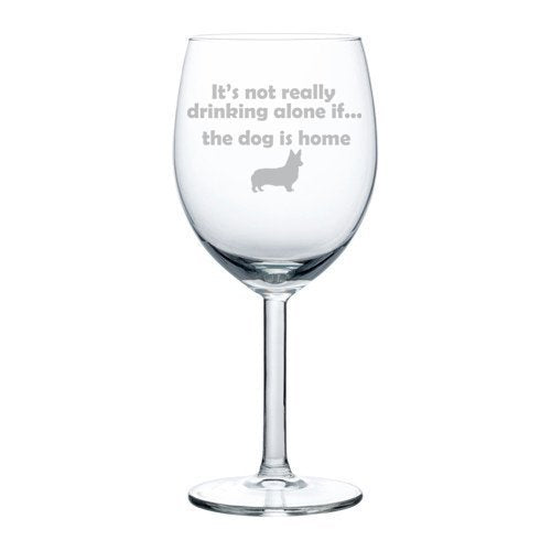 Wine Glass Goblet Funny It's not really drinking alone if the dog is home Corgi (10 oz),MIP