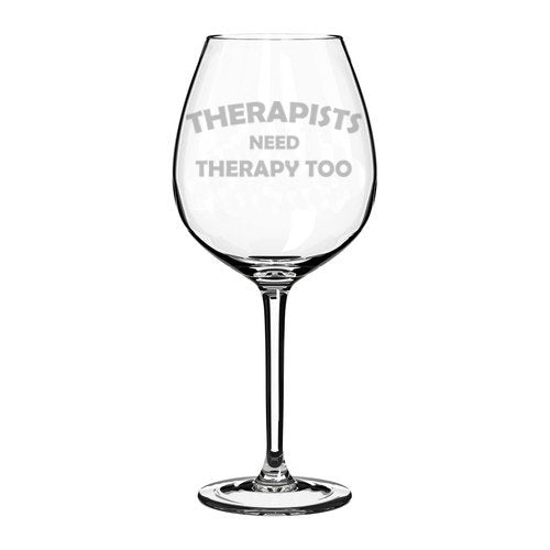 Wine Glass Goblet Funny Therapists Need Therapy Too (20 oz Jumbo)
