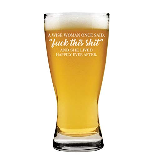 15 oz Beer Pilsner Glass A Wise Woman Once Said And She Lived Happily Ever After Funny