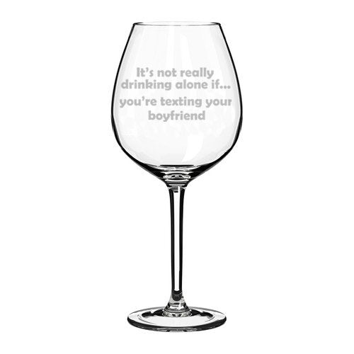 Wine Glass Goblet Funny It's Not Really Drinking Alone If You're Texting Your Boyfriend (20 oz Jumbo)