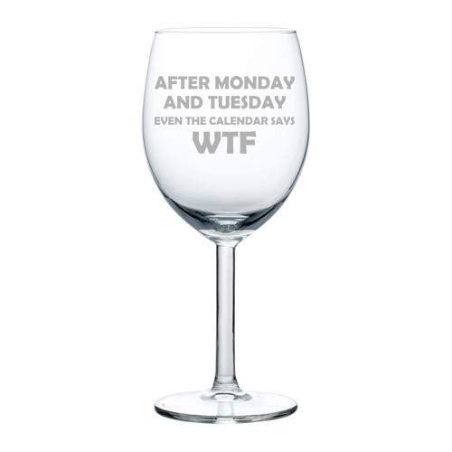 Wine Glass Goblet After Monday And Tuesday Even The Calendar Says WTF Funny (10 oz)