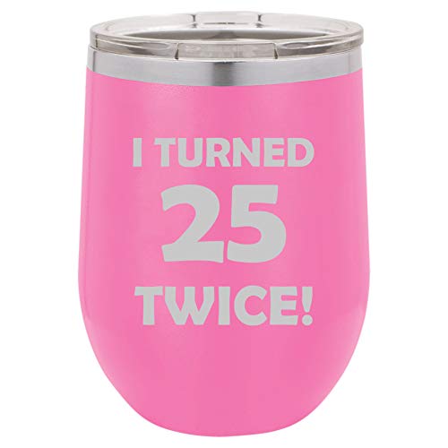 12 oz Double Wall Vacuum Insulated Stainless Steel Stemless Wine Tumbler Glass Coffee Travel Mug With Lid I Turned 25 Twice 50th Birthday Funny (Hot Pink)