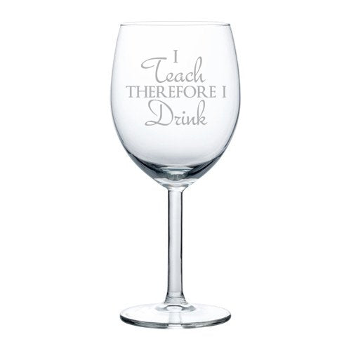 10 oz Wine Glass Funny Teacher Professor I teach therefore I drink