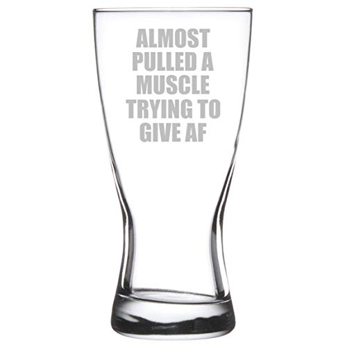 15 oz Beer Pilsner Glass Funny Almost Pulled A Muscle Trying To Give AF