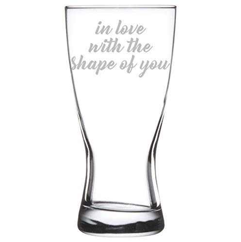 15 oz Beer Pilsner Glass In Love With The Shape Of You