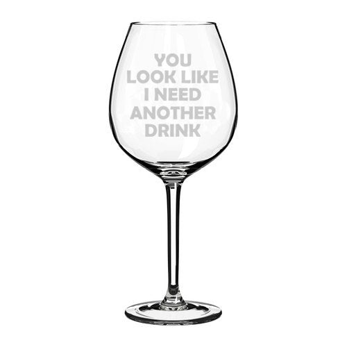 Wine Glass Goblet Funny You Look Like I Need Another Drink (20 oz Jumbo)